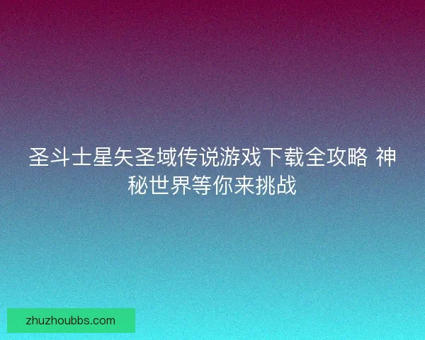 圣斗士星矢圣域传说游戏下载全攻略 神秘世界等你来挑战