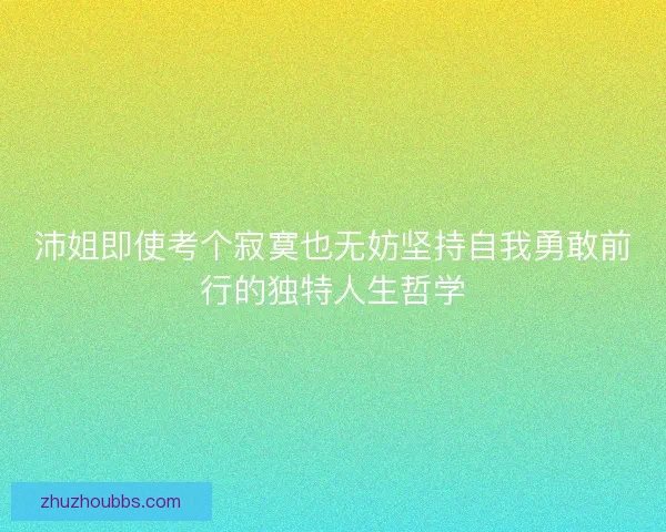 沛姐即使考个寂寞也无妨坚持自我勇敢前行的独特人生哲学